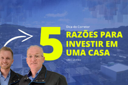 5 RAZÕES PARA VOCÊ INVESTIR EM UMA CASA