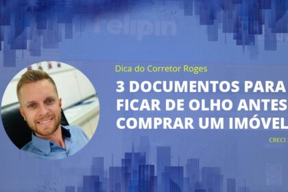 3 DOCUMENTOS PARA FICAR DE OLHO ANTES DE COMPRAR UM IMÓVEL